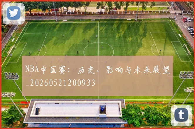 NBA中国赛:历史、影响与未来展望_20260521200933