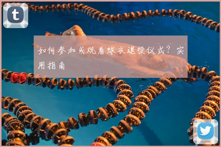 如何参加或观看球衣退役仪式?实用指南