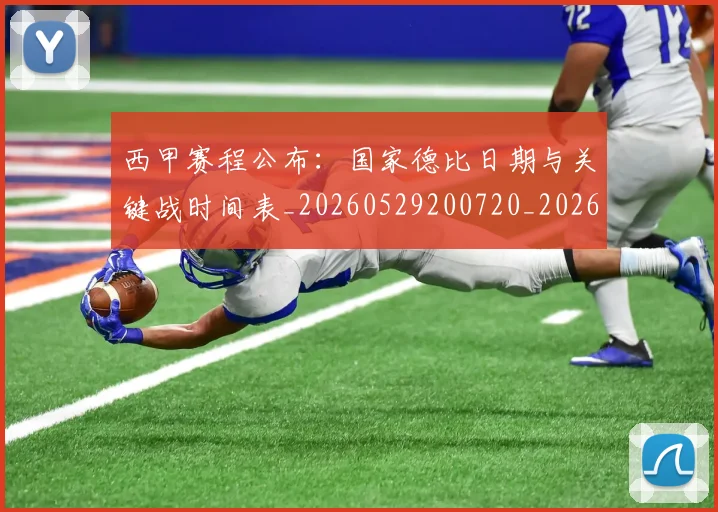 西甲赛程公布:国家德比日期与关键战时间表_20260529200720_20260703181923